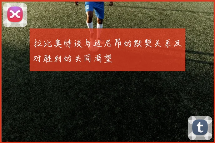 拉比奥特谈与迈尼昂的默契关系及对胜利的共同渴望